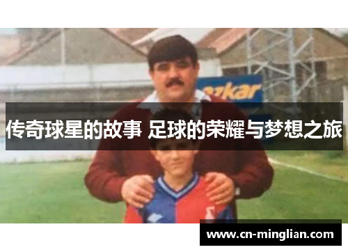 传奇球星的故事 足球的荣耀与梦想之旅