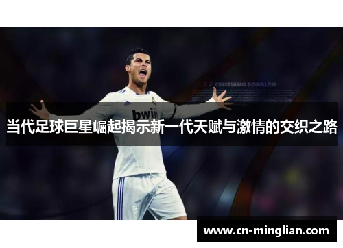 当代足球巨星崛起揭示新一代天赋与激情的交织之路