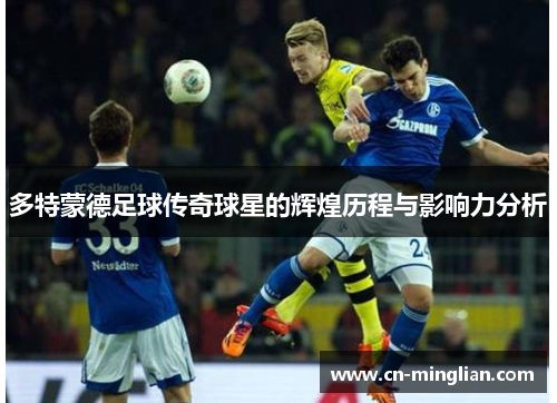 多特蒙德足球传奇球星的辉煌历程与影响力分析