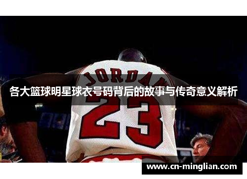 各大篮球明星球衣号码背后的故事与传奇意义解析