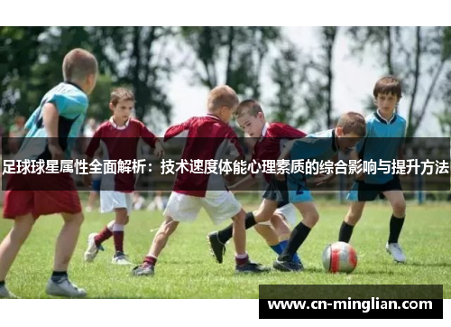 足球球星属性全面解析：技术速度体能心理素质的综合影响与提升方法